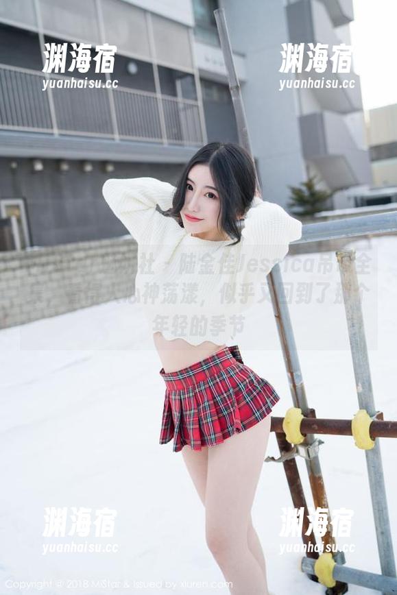 MiStar魅妍社 - 陆金佳Jessica吊带全集，看得人心神荡漾，似乎又回到了那个年轻的季节