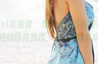 MyGirl美媛馆 – 想看透明的视角？去王馨瑶的图库找找，资源别藏着哦！