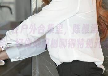 尤果网 – 在户外合集里，陈雅漫与自然的约会，好像她跟树聊得特别开心。