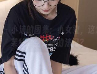 袜啵啵 – 小沫的图集：小女警，这难道是某种时空交错的法门？