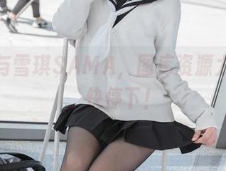 死库水与雪琪SAMA，图库资源太危险了，快停下！